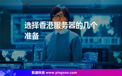 選擇香港服務(wù)器的幾個(gè)準(zhǔn)備 選擇香港服務(wù)器的幾個(gè)準(zhǔn)備