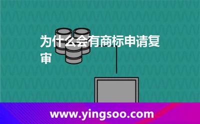 為什么會有商標(biāo)申請復(fù)審? 為什么會有商標(biāo)申請復(fù)審?