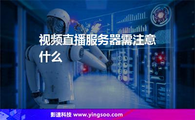 視頻直播服務(wù)器需注意什么 視頻直播服務(wù)器需注意什么