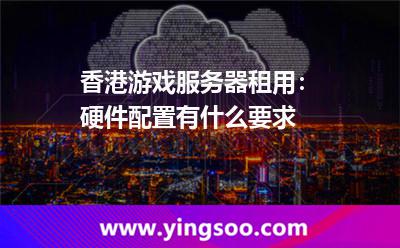 香港游戲服務(wù)器租用：硬件配置有什么要求