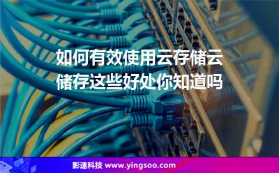 儲(chǔ)存便捷:如何有效使用云存儲(chǔ)云儲(chǔ)存這些好處你知道嗎 儲(chǔ)存便捷