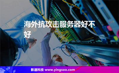 海外抗攻擊服務器好不好 海外抗攻擊服務器好不好