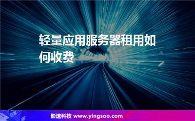 輕量應(yīng)用服務(wù)器租用如何收費(fèi)  輕量應(yīng)用服務(wù)器租用如何收費(fèi)