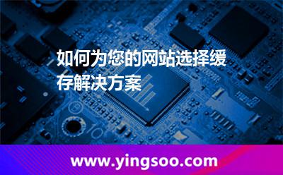 您的緩存_如何為您的網(wǎng)站選擇緩存解決方案 您的緩存