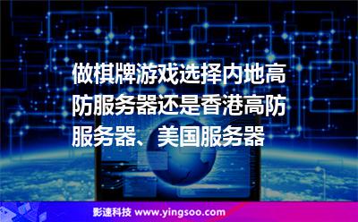 做棋牌游戲選擇內(nèi)地高防服務(wù)器還是香港高防服務(wù)器、美國服務(wù)器