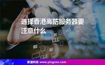 服務(wù)器香港:選擇香港高防服務(wù)器要注意什么 服務(wù)器香港