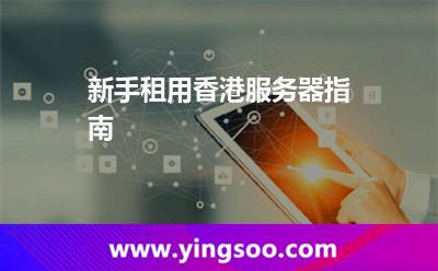 新手租用香港服務(wù)器指南 新手租用香港服務(wù)器指南