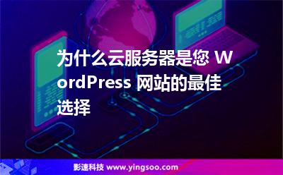 為什么云服務(wù)器是您 WordPress 網(wǎng)站的最佳選擇 為什么云服務(wù)器是您 WordPress 網(wǎng)站的最佳選擇