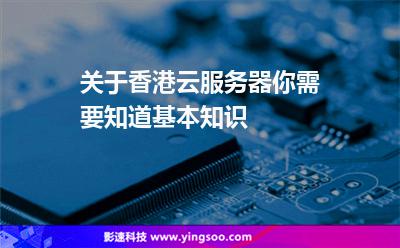 關(guān)于香港云服務(wù)器，你需要知道基本知識