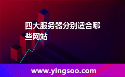 四大服務(wù)器分別適合哪些網(wǎng)站 四大服務(wù)器分別適合哪些網(wǎng)站