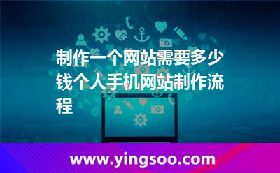 制作一個網(wǎng)站需要多少錢個人手機網(wǎng)站制作流程 制作一個網(wǎng)站需要多少錢個人手機網(wǎng)站制作流程