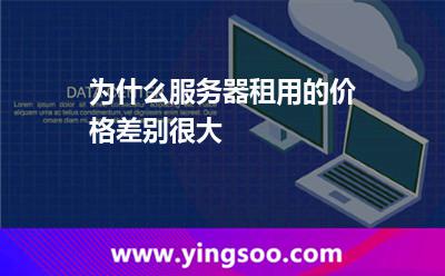為什么服務(wù)器租用的價(jià)格差別很大 為什么服務(wù)器租用的價(jià)格差別很大