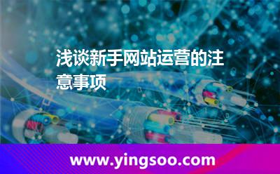 淺談新手網(wǎng)站運營的注意事項