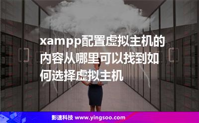 xampp配置虛擬主機(jī)的內(nèi)容從哪里可以找到如何選擇虛擬主機(jī)
