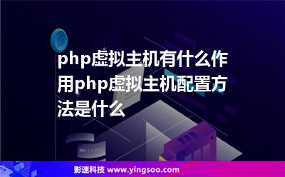 php虛擬主機(jī)有什么作用php虛擬主機(jī)配置方法是什么 php虛擬主機(jī)有什么作用php虛擬主機(jī)配置方法是什么