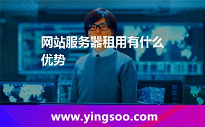 網(wǎng)站服務(wù)器租用有什么優(yōu)勢(shì) 網(wǎng)站服務(wù)器租用有什么優(yōu)勢(shì)