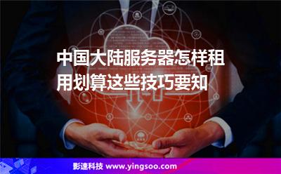 中國(guó)大陸服務(wù)器怎樣租用劃算這些技巧要知 中國(guó)大陸服務(wù)器怎樣租用劃算這些技巧要知