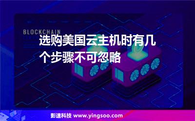 美國(guó)主機(jī):選購(gòu)美國(guó)云主機(jī)時(shí)有幾個(gè)步驟不可忽略 美國(guó)主機(jī)