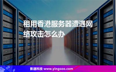 租用香港服務(wù)器遭遇網(wǎng)絡(luò)攻擊怎么辦 租用香港服務(wù)器遭遇網(wǎng)絡(luò)攻擊怎么辦