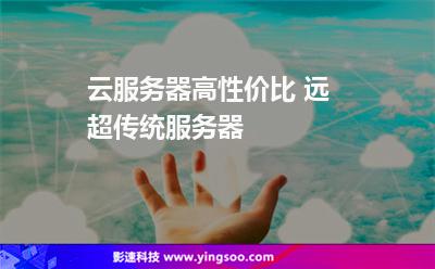 云服務(wù)器高性價比 遠超傳統(tǒng)服務(wù)器 云服務(wù)器高性價比 遠超傳統(tǒng)服務(wù)器