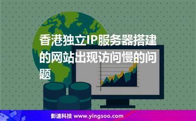 香港獨(dú)立IP服務(wù)器搭建的網(wǎng)站出現(xiàn)訪問(wèn)慢的問(wèn)題
