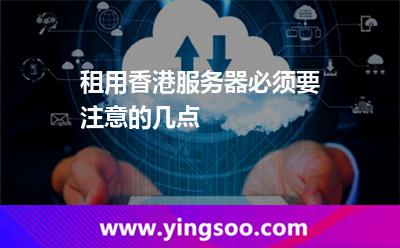 租用香港服務(wù)器必須要注意的幾點 租用香港服務(wù)器必須要注意的幾點