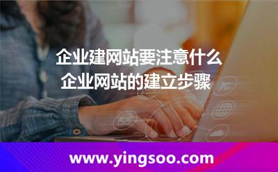 企業(yè)建網(wǎng)站要注意什么 企業(yè)網(wǎng)站的建立步驟 企業(yè)建網(wǎng)站要注意什么 企業(yè)網(wǎng)站的建立步驟