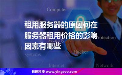 租用服務(wù)器的原因何在服務(wù)器租用價(jià)格的影響因素有哪些 租用服務(wù)器的原因何在服務(wù)器租用價(jià)格的影響因素有哪些