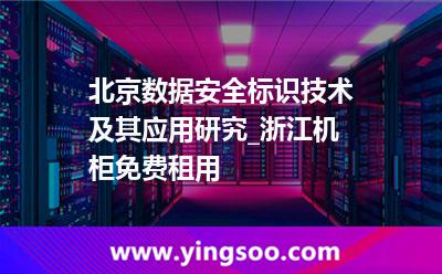 數(shù)據(jù)信息安全_北京數(shù)據(jù)安全標(biāo)識技術(shù)及其應(yīng)用研究_浙江機(jī)柜免費租用  數(shù)據(jù)信息安全