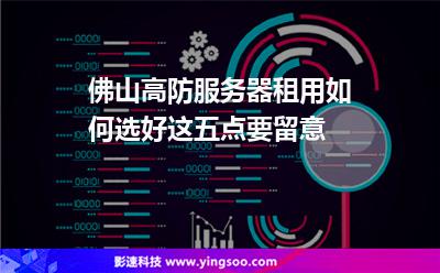 佛山高防服務(wù)器租用如何選好這五點(diǎn)要留意 佛山高防服務(wù)器租用如何選好這五點(diǎn)要留意