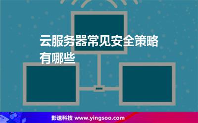 云服務(wù)器常見安全策略有哪些 云服務(wù)器常見安全策略有哪些