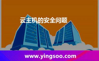 云主機(jī)的安全問題 云主機(jī)的安全問題