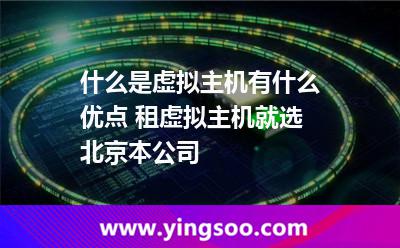 什么是虛擬主機(jī)有什么優(yōu)點(diǎn) 租虛擬主機(jī)就選北京本公司 什么是虛擬主機(jī)有什么優(yōu)點(diǎn) 租虛擬主機(jī)就選北京本公司
