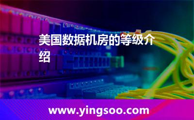 美國數(shù)據(jù)機房的等級介紹 美國數(shù)據(jù)機房的等級介紹