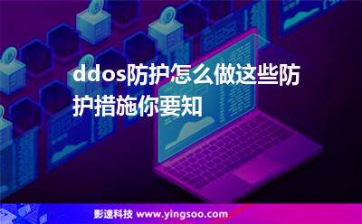 ddos防護怎么做這些防護措施你要知 ddos防護怎么做這些防護措施你要知