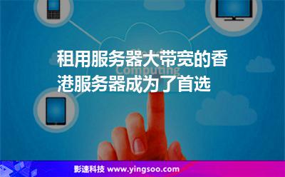 租用服務(wù)器，大帶寬的香港服務(wù)器成為了首選
