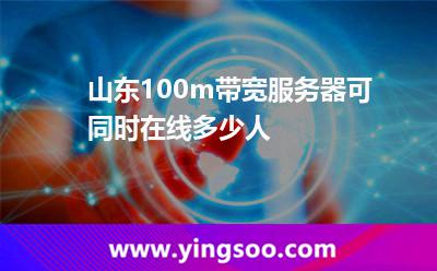 帶寬在線_山東100m帶寬服務(wù)器可同時(shí)在線多少人 帶寬在線