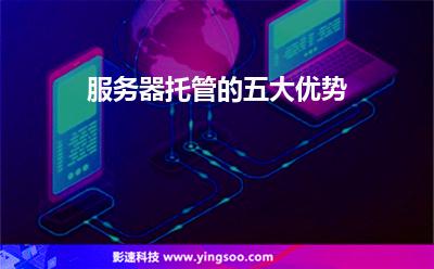服務器托管的五大優(yōu)勢 服務器托管的五大優(yōu)勢
