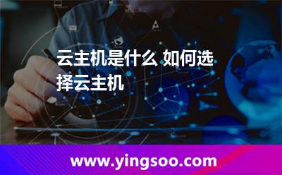 云主機是什么 如何選擇云主機 云主機是什么 如何選擇云主機