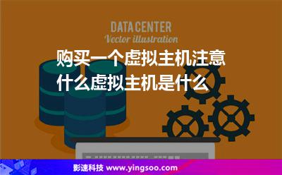 購買一個虛擬主機注意什么虛擬主機是什么 購買一個虛擬主機注意什么虛擬主機是什么