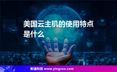 美國云主機(jī)的使用特點(diǎn)是什么 美國云主機(jī)的使用特點(diǎn)是什么