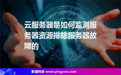 云服務(wù)器是如何監(jiān)測服務(wù)器資源排除服務(wù)器故障的 云服務(wù)器是如何監(jiān)測服務(wù)器資源排除服務(wù)器故障的
