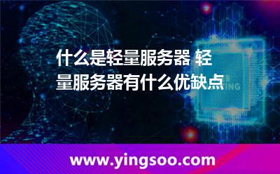 什么是輕量服務(wù)器 輕量服務(wù)器有什么優(yōu)缺點(diǎn)