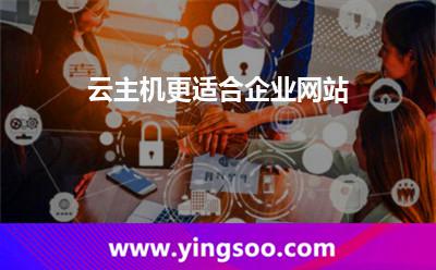 云主機更適合企業(yè)網(wǎng)站 云主機更適合企業(yè)網(wǎng)站