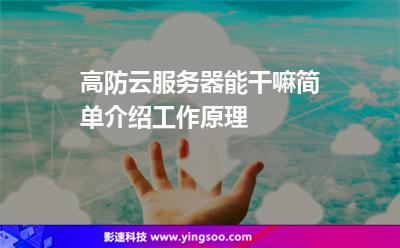 高防云服務(wù)器能干嘛?簡(jiǎn)單介紹工作原理 高防云服務(wù)器能干嘛?簡(jiǎn)單介紹工作原理