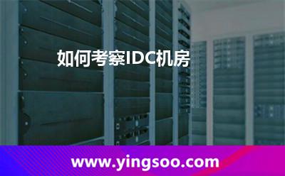 如何考察IDC機(jī)房 如何考察IDC機(jī)房