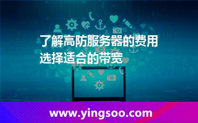 了解高防服務(wù)器的費(fèi)用選擇適合的帶寬 了解高防服務(wù)器的費(fèi)用選擇適合的帶寬