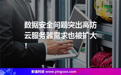 數(shù)據(jù)安全問題突出，高防云服務(wù)器需求也被擴(kuò)大！