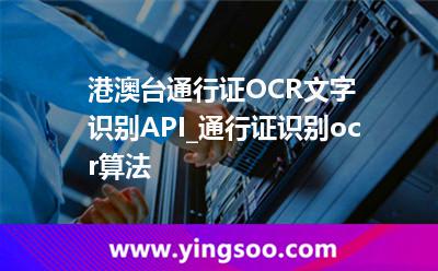 港澳臺通行證OCR文字識別API_通行證識別ocr算法  港澳臺通行證OCR文字識別API_通行證識別ocr算法