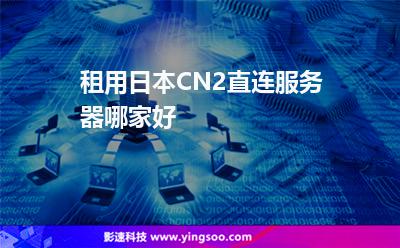 租用日本CN2直連服務器哪家好